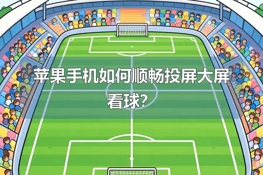 苹果手机如何顺畅投屏大屏看球？